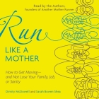 Run Like a Mother: How to Get Moving--And Not Lose Your Family, Job, or Sanity By Dimity McDowell, Dimity McDowell (Read by), Sarah Bowen Shea Cover Image