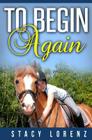 To Begin Again By Stacy J. Lorenz Cover Image