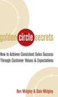 Golden Circle Secrets: How to Achieve Consistent Sales Success Through Customer Values & Expectations By Dale Midgley, Ben Midgley Cover Image