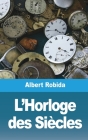 L'Horloge des Siècles By Albert Robida Cover Image