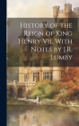 History of the Reign of King Henry Vii, With Notes by J.R. Lumby Cover Image