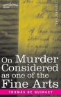 On Murder Considered as one of the Fine Arts By Thomas de Quincy Cover Image