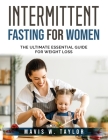 Intermittent Fasting for Women: The Ultimate Essential Guide for Weight Loss By Mavis W Taylor Cover Image