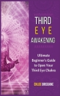 Third Eye Awakening: Ultimate Beginner's Guide to Open Your Third Eye Chakra Cover Image