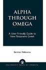 Alpha Through Omega: A User Friendly Guide to New Testament Greek By Bertram Melbourne Cover Image