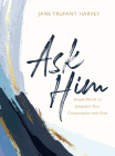 Ask Him: Simple Words to Jumpstart Your Conversation with God Cover Image