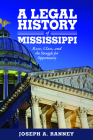 Legal History of Mississippi: Race, Class, and the Struggle for Opportunity By Joseph a. Ranney Cover Image