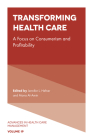 Transforming Healthcare: A Focus on Consumerism and Profitability (Advances in Health Care Management #19) By Jennifer L. Hefner (Editor), Mona Al-Amin (Editor), Timothy R. Huerta (Editor) Cover Image