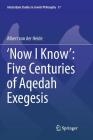 'Now I Know' Five Centuries of Aqedah Exegesis (Amsterdam Studies in Jewish Philosophy #17) By Albert Van Der Heide Cover Image
