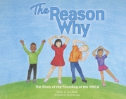 The Reason Why: The Story of the Founding of the YMCA By Jami Rotello, Sarah Sprague (Illustrator) Cover Image