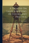 A Treatise On Land Surveying in Theory and Practice Cover Image