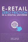 E-Retail Zero Friction In A Digital Universe By Greg Thain, Alexandra Skey Cover Image