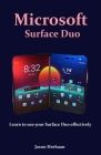 Microsoft Surface Duo: Learn to use your Surface Duo effectively By Jaxon Hrehaan Cover Image