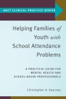 Helping Families of Youth with School Attendance Problems: A Practical Guide for Mental Health and School-Based Professionals (Abct Clinical Practice) By Kearney Cover Image