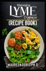 Managing Lyme Disease (Recipe Book): Proven Healthy Recipes and Lifestyle Tips to Manage Lyme Disease By Maureen Doris Cover Image