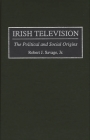 Irish Television: The Political and Social Origins (Jossey-Bass Business and Management) By Robert J. Savage Cover Image