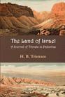 The Land of Israel: A Journal of Travel in Palestine By Henry Baker Tristram, H. B. Tristram Cover Image