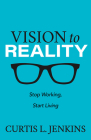 Vision to Reality: Stop Working, Start Living. Cover Image
