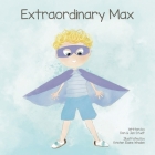 Extraordinary Max By Dan And Jen Studt, Kristen Elaine Whalen (Illustrator) Cover Image