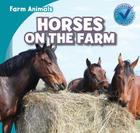Horses on the Farm (Farm Animals) By Rose Carraway Cover Image
