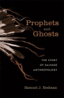 Prophets and Ghosts: The Story of Salvage Anthropology Cover Image
