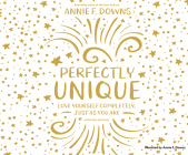 Perfectly Unique: Love Yourself Completely, Just as You Are By Annie F. Downs Cover Image