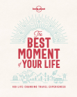 Lonely Planet The Best Moment Of Your Life By Lonely Planet Cover Image