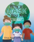 Why a Mask You Ask?: A Children's Book about the COVID-19 Pandemic By Erica Argos, Kelly Argos Cover Image