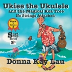 Ukiee the Ukulele: And the Magical Koa Tree No Strings Attached Book 7 Volume 2 Cover Image