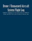 Drone / Unmanned Aircraft System Flight Log: Complete Logbook for the Professional or Hobbyist Drone and UAS Pilot with Technical Journey Log By John a. Van Houten III Cover Image
