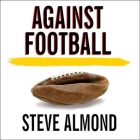 Against Football Lib/E: One Fan's Reluctant Manifesto Cover Image