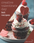 365 Creative Valentine's Day Recipes: Valentine's Day Cookbook - Your Best Friend Forever By Alice Sanders Cover Image