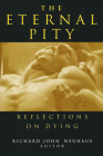 The Eternal Pity: Reflections on Dying (Ethics of Everyday Life) By Richard John Neuhaus (Editor) Cover Image
