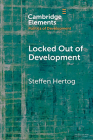 Locked Out of Development: Insiders and Outsiders in Arab Capitalism (Elements in the Politics of Development) By Steffen Hertog Cover Image