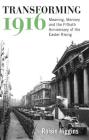 Transforming 1916: Meaning, Memory and the Fiftieth Anniversary of the Easter Rising By Roisín Higgins Cover Image