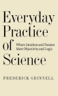 Everyday Practice of Science: Where Intuition and Passion Meet Objectivity and Logic By Frederick Grinnell Cover Image