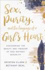 Sex, Purity, and the Longings of a Girl's Heart: Discovering the Beauty and Freedom of God-Defined Sexuality By Kristen Clark, Bethany Beal Cover Image