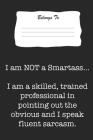 I Am Not a Smartass. I Am a Skilled, Trained Professional in Pointing Out the Obvious and I Speak Fluent Sarcasm.: Snarky, Bitchy and Smartass Noteboo By Mini Tantrums Cover Image