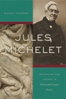 Jules Michelet: Writing Art and History in Nineteenth-Century France By Michèle Hannoosh Cover Image