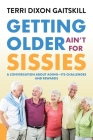 Getting Older Ain't for Sissies: A Conversation About Aging- Its Challenges and Rewards Cover Image
