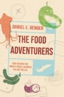 The Food Adventurers: How Around-the-World Travel Changed the Way We Eat By Daniel E. Bender Cover Image