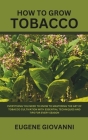 How to Grow Tobacco: Everything You Need to Know to Mastering the Art of Tobacco Cultivation with Essential Techniques and Tips for Every S Cover Image
