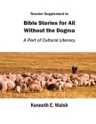 Teacher Supplement to Bible Stories for All Without the Dogma: A Part of Cultural Literacy By Kenneth E. Walsh Cover Image