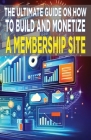 The Ultimate Guide on How To Build and Monetize a Membership Site Cover Image