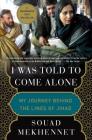 I Was Told to Come Alone: My Journey Behind the Lines of Jihad By Souad Mekhennet Cover Image