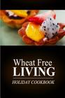 Wheat Free Living - Holiday Cookbook: Wheat free living on the wheat free diet Cover Image