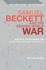 Samuel Beckett and the Second World War: Politics, Propaganda and a 'Universe Become Provisional' (Historicizing Modernism) By William Davies Cover Image
