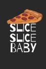 Slice Slice Baby: Fun Notebook Gift for Birthday / Christmas / Coworker / Pizza Lover By Rebelcat Publishing Cover Image