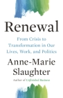 Renewal: From Crisis to Transformation in Our Lives, Work, and Politics (Public Square) By Anne-Marie Slaughter Cover Image