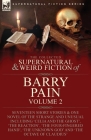 The Collected Supernatural and Weird Fiction of Barry Pain-Volume 2: Seventeen Short Stories & One Novel of the Strange and Unusual Including 'Celia a By Barry Pain Cover Image
